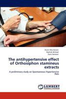 The antihypertensive effect of Orthosiphon stamineus extracts: A preliminary study on Spontaneous Hypertensive Rats 3845413042 Book Cover