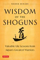 Wisdom of the Shoguns: Valuable Life Lessons from Japan's Greatest Warriors 4805320281 Book Cover