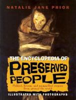 The Encyclopedia of Preserved People: Pickled, Frozen, and Mummified Corpses from Around the World 0375822879 Book Cover