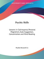 Psychic Skills: Lessons in Clairvoyance, Personal Magnetism, Auto-Suggestion, Concentration and Mind Reading 1162565217 Book Cover