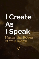 I Create As I Speak: Master the power of your words B0HGNJ7CWL Book Cover