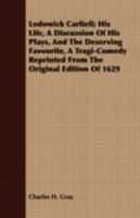 Lodowick Carliell; His Life, A Discussion Of His Plays, And The Deserving Favourite, A Tragi-Comedy Reprinted From The Original Edition Of 1629 1443716367 Book Cover