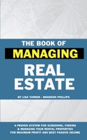 The Book of Managing Real Estate: A proven system for screening, finding & managing your rental properties for maximum profits and best passive income 165299551X Book Cover
