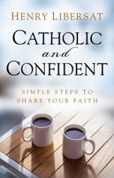 Catholic and Confident: Simple Steps to Share Your Faith 1635824427 Book Cover