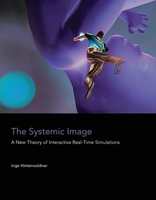 The Systemic Image: A New Theory of Interactive Real-Time Simulations 0262035049 Book Cover
