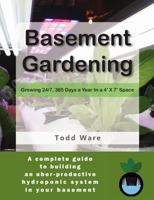 Basement Gardening: Growing 24/7, 365 Days a Year in a 4' X 7' Space 1387301640 Book Cover