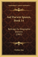 Auf Darwin Spuren, Book 14: Beitrage Zur Biographie Darwins (1907) 1168029775 Book Cover