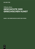 Geschichte der griechischen Kunst. Band 1: Die Griechische Kunst bis Myron 386347872X Book Cover