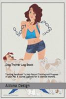 Dog Trainer Log book: Tracking handbook To Help Record  Training and Progress of your Pet.  A Journal Logbook for 3 calendar months . 1691088307 Book Cover