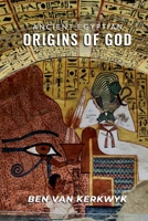 Ancient Egyptian Origins of God (Ancient Egypt Lost Knowledge Trilogy) B0GZJ4JZ66 Book Cover