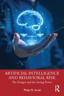 Artificial Intelligence and Behavioral Risk: The Danger and the Saving Power 1041330421 Book Cover
