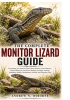 THE COMPLETE MONITOR LIZARD GUIDE: Everything You Need to Know about Monitor Lizard Species, Natural Behavior, Enclosure Design, breeding, Feeding, ... Health, Enrichment, Growth, and Everyday Care B0HG5Y4GXH Book Cover