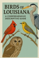 Birds of Louisiana: A Comprehensive Descriptive Guide B0FSD2LCM6 Book Cover
