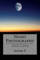 Night Photography: How to get the most out of a shot. Creation of stunning snapshots at nighttime! 153272103X Book Cover