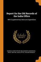 Report On the Old Records of the India Office: With Supplementary Note and Appendices 1018029990 Book Cover