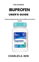 THE ULTIMATE IBUPROFEN USER’S MANUAL: Understanding ibuprofen: safe use, Effects, and what to Expect B0FKZGSP5V Book Cover