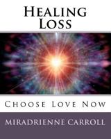 Healing Loss: Choose Love Now 1456360353 Book Cover