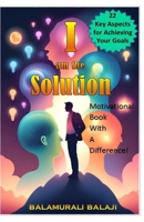 I am the solution: Motivational Book with a difference! B0F7H2BHZK Book Cover