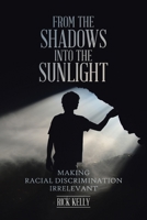 From the Shadows into the Sunlight: Making Racial Discrimination Irrelevant 1098042972 Book Cover