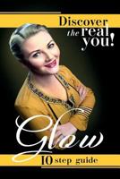 Glow: Discover the Real You! 0993491081 Book Cover