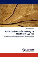 Articulations of Memory in Northern Cyprus: Between Turkishness, Europeanness and Cypriotness 3846590053 Book Cover