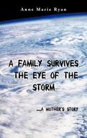 A Family Survives the Eye of the Storm: . . . A Mother's Story 1468550799 Book Cover