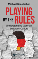 Playing By The Rules: Understanding German Business Culture 9811233411 Book Cover