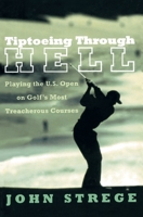 Tiptoeing Through Hell: Playing the U.S. Open on Golf's Most Treacherous Courses 0060188642 Book Cover