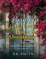 Living in Light, Love, Peace, and Abundance: Inspirational Quotes 0692599398 Book Cover