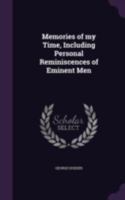Memories of my Time, Including Personal Reminiscences of Eminent Men 1346753806 Book Cover