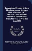 Excerpta Ex Diversis Litteris Missionariorum. AB Anno 1638, Ad Annum 1677. Extracts from Different Letters of Missionaries. from the Year 1638 to the Year 1677 1376988445 Book Cover