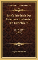 Briefe Friedrich Des Frommen Kurfursten Von Der Pfalz V1: 1559-1566 (1868) 1167735048 Book Cover