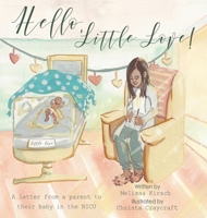 Hello, Little Love!: A Letter from a Parent to Their Baby in the Nicu 1664244336 Book Cover