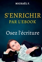 S'enrichir par L'Ébook: Osez l'écriture ! B0BY1476Y8 Book Cover