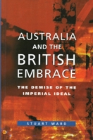 Australia and the British Embrace: The Demise of the Imperial Ideal 0522849997 Book Cover