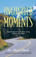 Unguarded Moments: Towards Victorious Christian Living in a Corrupt World 1432792148 Book Cover