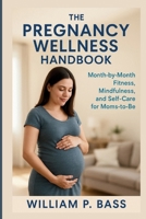 THE PREGNANCY WELLNESS HANDBOOK: Month-by-Month Fitness, Mindfulness, and Self-Care for Moms-to-Be B0FRNJ6QFQ Book Cover