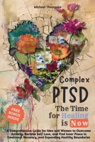 Complex PTSD - The Time for Healing is Now: A Comprehensive Guide for Men and Women to Overcome Anxiety, Reclaim Self-Love, and Find Inner Peace in Em 6500999797 Book Cover