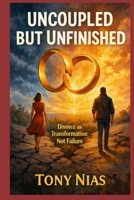 Uncoupled but Unfinished: Divorce as Transformation not Failure B0GGBMCJYQ Book Cover