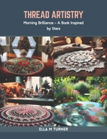 Thread Artistry: Morning Brilliance - A Book Inspired by Stars B0CR7Z6Q23 Book Cover