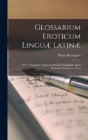 Glossarium Eroticum Linguæ Latinæ: Sive Theogoniæ, Legum Et Morum Nuptialium Apud Romanos Explanatio Nova 1016156103 Book Cover