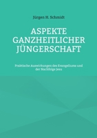 Aspekte ganzheitlicher J?ngerschaft: Praktische Auswirkungen des Evangeliums und der Nachfolge Jesu 375681498X Book Cover