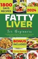 FATTY LIVER DIET COOKBOOK FOR BEGINNERS: Ultimate Guide To Nourish Your Liver And Rejuvenate Your Body With Delicious And Nutrient-packed Recipes | 7-Days Meal Plan Included B0CR5NWGBL Book Cover