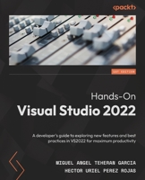 Hands-On Visual Studio 2022: A developer's guide to exploring new features and best practices in VS2022 for maximum productivity 1801810540 Book Cover