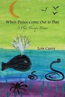When the Pixies Come Out to Play: A Play Therapy Primer 1926975111 Book Cover