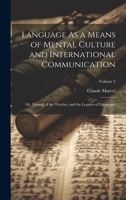 Language As a Means of Mental Culture and International Communication: Or, Manual of the Teacher, and the Learner of Languages; Volume 2 1021051780 Book Cover