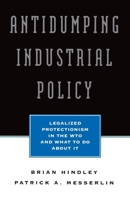 Antidumping Industrial Policy: Legalized Protectionism in the Wto and What to Do About It 0844770469 Book Cover