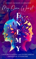 My Own Worst Enemy: Understanding and Overcoming Imposter Syndrome B0BW3419BC Book Cover