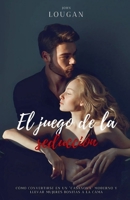 El juego de la seducción: cómo convertirse en un "Casanova" moderno y llevar mujeres bonitas a la cama. (Spanish Edition) B0F55R4KRK Book Cover