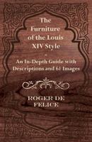 The Furniture of the Louis XIV Style - An In-Depth Guide with Descriptions and 61 Images 1447443764 Book Cover